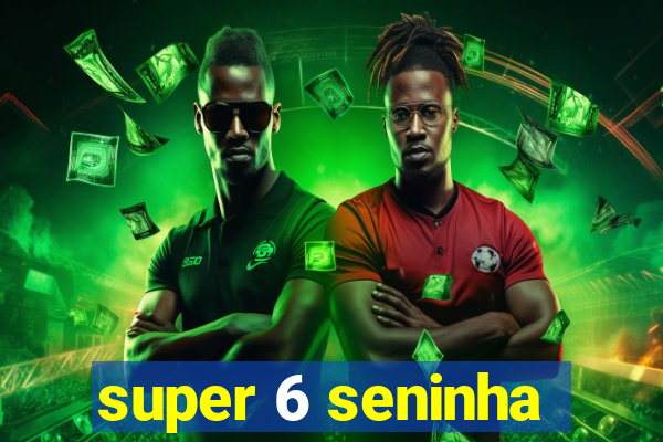 super 6 seninha